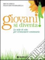 Giovani si diventa! Lo stile di vita per il benessere centenario libro