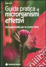 Guida pratica ai microrganismi effettivi. Un'opportunità per la nostra terra libro