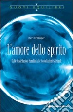 L'Amore dello spirito. Dalle costellazioni familiari alle costellazioni spirituali libro