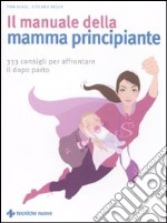 Il Manuale della mamma principiante. 333 consigli per affrontare il dopo parto libro