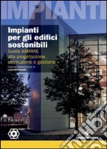 Impianti per gli edifici sostenibili. Guida ASHRAE alla progettazione, costruzione e gestione libro