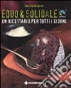 Equo & solidale. Fairtrade. Un ricettario per tutti i giorni libro
