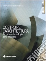 Costruire l'architettura. Tecniche e tecnologie per il progetto