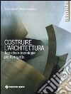 Costruire l'architettura. Tecniche e tecnologie per il progetto libro