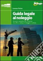 Guida legale al noleggio. Soluzioni operative per l'impresa che offre ed utilizza il noleggio in edilizia