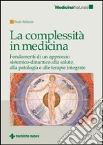 La Complessità in medicina. Fondamenti di un approccio sistemico-dinamico alla salute, alla patologia e alle terapie integrate libro