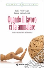 Quando il lavoro ci fa ammalare. Prevenire e contrastare disturbi fisici ed emozionali libro