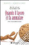 Quando il lavoro ci fa ammalare. Prevenire e contrastare disturbi fisici ed emozionali libro