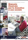 Manuale illustrato per la domotica a uso sociale. La casa flessibile al servizio dell'uomo libro