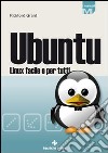 Ubuntu Linux. Linux facile per tutti libro