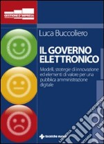 Governo elettronico. Modelli strategie e soluzioni innovative per una pubblica amministrazione digitale