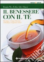 Il benessere con il tè. Yin-Yang e i cinque elementi nell'utilizzo te rapeutico del tè libro