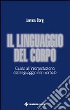 Il linguaggio del corpo. Guida all'interpretazione del linguaggio non verbale libro