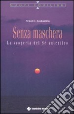 Senza maschera. La scoperta del «Sé» autentico libro