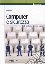 Computer e sicurezza. Tutto quello che dovreste sapere libro