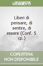 Liberi di pensare, di sentire, di essere (Conf. 5 cp.) libro