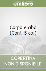 Corpo e cibo (Conf. 5 cp.) libro