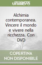 Alchimia contemporanea. Vincere il mondo e vivere nella ricchezza. Con DVD libro