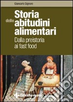 Storia delle abitudini alimentari. Dalla preistoria ai fast food libro