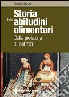 Storia delle abitudini alimentari. Dalla preistoria ai fast food libro