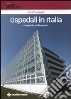 Ospedali in Italia. Progetti e realizzazioni. Ediz. illustrata libro