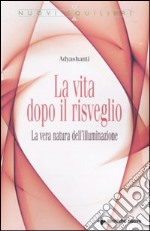 La Vita dopo il risveglio. La vera natura dell'illuminazione libro