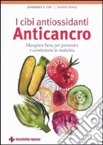 I cibi antiossidanti anticancro. Mangiare bene per prevenire e combattere la malattia