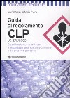 Guida al regolamento CLP. Classificazione, etichettatura e imballaggio delle sostanze chimiche e dei preparati pericolosi libro
