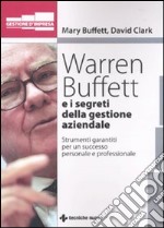 Warren Buffet e i segreti della gestione aziendale. Strumenti garantiti per un successo personale e professionale libro