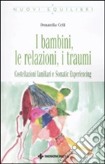 I Bambini, le relazioni, i traumi. Costellazioni familiari e Somatic experiencing libro