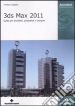 3DS Max 2011. Guida per architetti, progettisti e designer. Ediz. illustrata libro