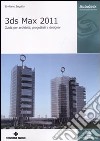 3DS Max 2011. Guida per architetti, progettisti e designer. Ediz. illustrata libro