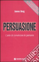 Persuasione. L'arte di convincere le persone libro