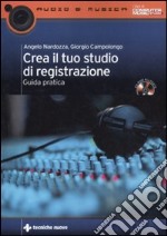 Crea il tuo studio di registrazione. Guida pratica. Con CD-ROM libro