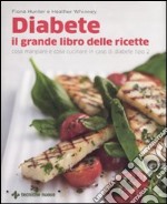 Diabete. Il grande libro delle ricette. Cosa mangiare e cosa cucinare in caso di diabete tipo 2 libro