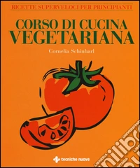 Corso di cucina vegetariana. Ricette superveloci per principianti. Ediz. illustrata libro