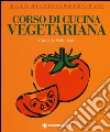 Corso di cucina vegetariana. Ricette superveloci per principianti. Ediz. illustrata libro