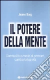 Il potere della mente. Cambia il tuo modo di pensare, cambia la tua vita libro di Borg James