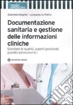 Documentazione sanitaria e gestione delle informazioni cliniche. Standard di qualità, aspetti gestionali, giuridici ed economici