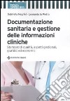 Documentazione sanitaria e gestione delle informazioni cliniche. Standard di qualità, aspetti gestionali, giuridici ed economici libro