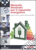 Manuale illustrato per il risparmio energetico. Impianto elettrico e gestione efficace degli edifici. Ediz. illustrata libro