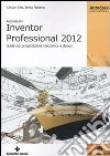 Autodesk Inventor professional 2012. Guida per progettazione meccanica e design libro