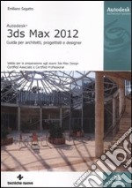 Autodesk 3DS Max 2012. Guida per architetti, progettisti e designer libro