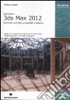 Autodesk 3DS Max 2012. Guida per architetti, progettisti e designer libro