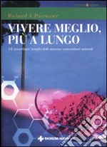 Vivere meglio, più a lungo. Gli straordinari benefici delle sostanze antiossidanti naturali libro