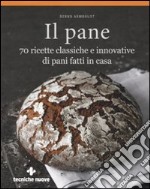 Il pane. 70 ricette classiche e innovative di pani fatti in casa. Ediz. illustrata libro