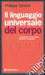 Il linguaggio universale del corpo. Comprendere l'essere umano attraverso la gestualità