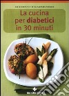 La cucina per diabetici in 30 minuti libro