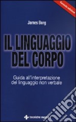 Il linguaggio del corpo. Guida all'interpretazione del linguaggio non verbale libro