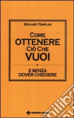 Come ottenere ciò che vuoi e senza dover chiedere libro